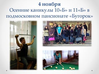 4 ноября
Осенние каникулы 10«Б» и 11«Б» в
подмосковном пансионате «Бугорок»
 