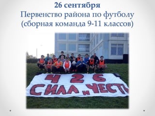 26 сентября
Первенство района по футболу
(сборная команда 9-11 классов)
 
