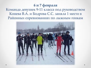 6 и 7 февраля
Команда девушек 9-11 класса под руководством
Конева В.А. и Бодрова С.С. заняла 1 место в
Районных соревнованиях по лыжным гонкам
 
