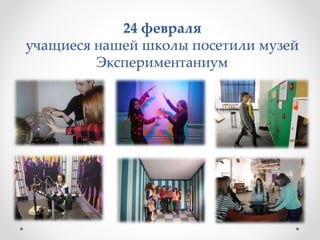 24 февраля
учащиеся нашей школы посетили музей
Экспериментаниум
 