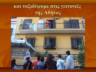 κκααιι ττααξξιιδδέέψψααμμεε σσττιιςς γγεειιττοοννιιέέςς 
ττηηςς ΑΑθθήήννααςς 
 