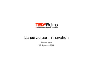 La survie par l’innovation!
Laurent Haug!
22 Novembre 2013

 