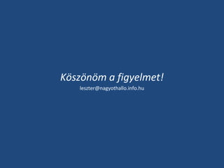 Köszönöm a figyelmet!
leszter@nagyothallo.info.hu

 