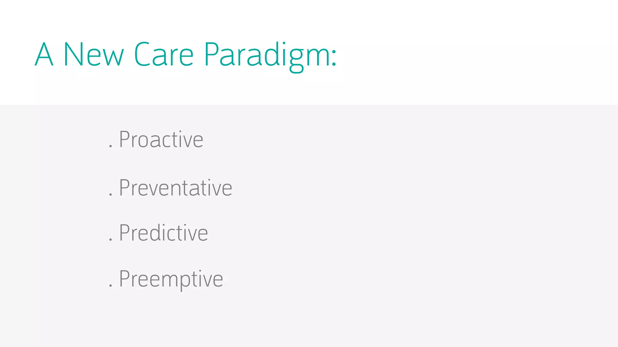 A New Care Paradigm:
. Proactive
. Preventative
. Predictive
. Preemptive

 