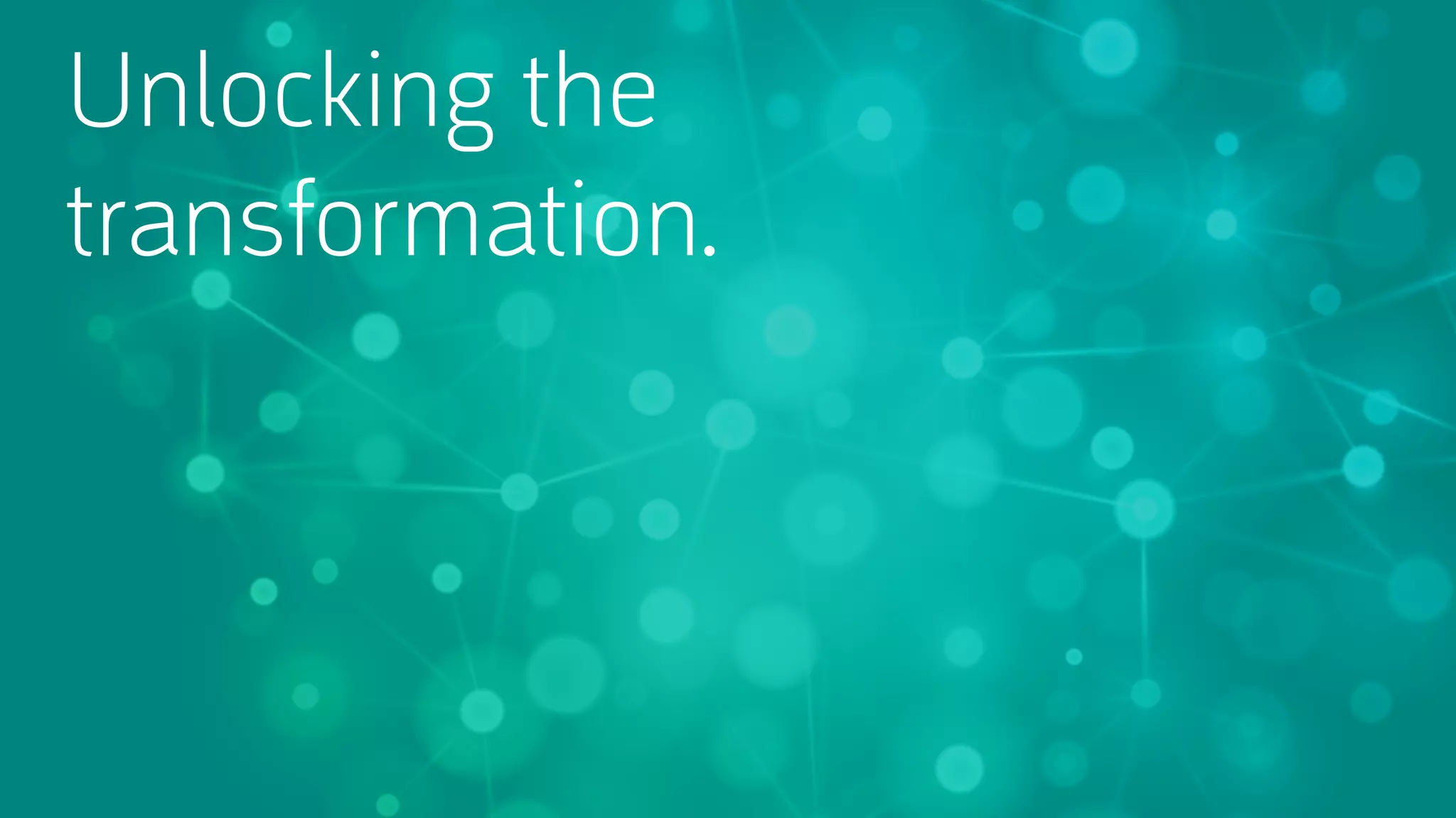 Unlocking the
transformation.

 