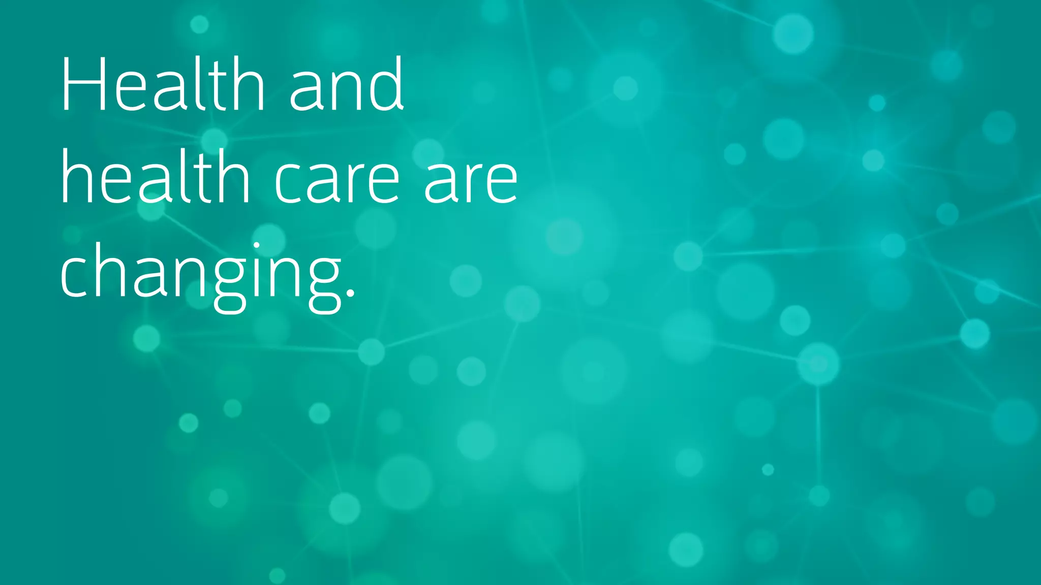 Health and
health care are
changing.

 
