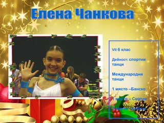 VII б клас
Дейност: спортни
танци
Международни
танци
1 място –Банско
1 място – Скопие
3 място - Албена

 