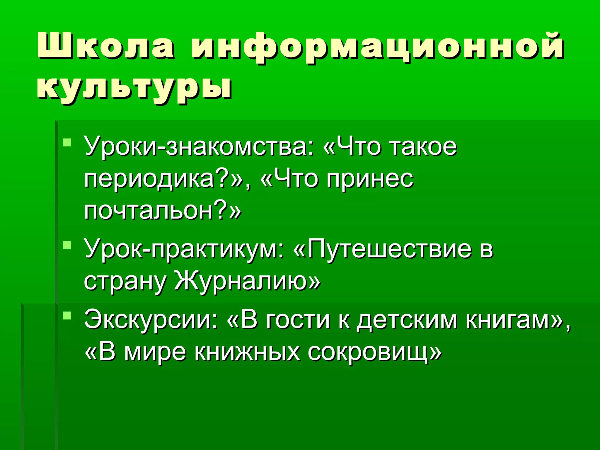 Школа информационной
культуры
 Уроки-знакомства: «Что такое
периодика?», «Что принес
почтальон?»
 Урок-практикум: «Путешествие в
страну Журналию»
 Экскурсии: «В гости к детским книгам»,
«В мире книжных сокровищ»

 