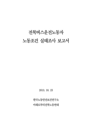 전북버스운전노동자
노동조건 실태조사 보고서

2013. 10. 23

한국노동안전보건연구소
아래로부터전북노동연대

 