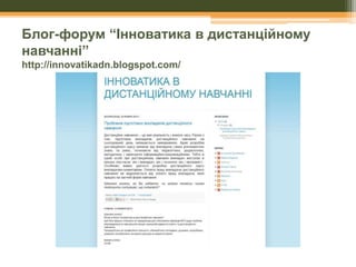 Блог-форум “Інноватика в дистанційному
навчанні”
http://innovatikadn.blogspot.com/

 