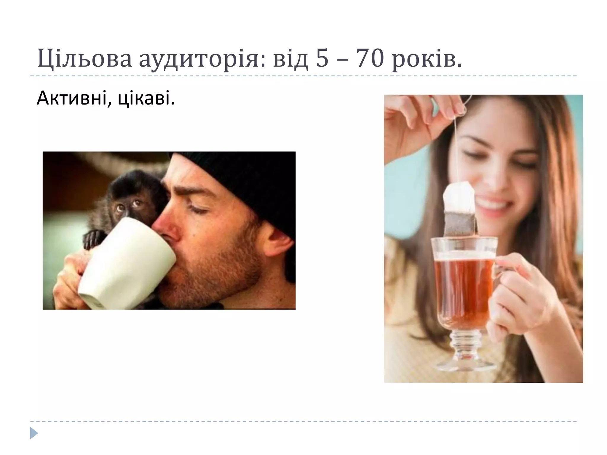 Цільова аудиторія: від 5 – 70 років.
Активні, цікаві.

 