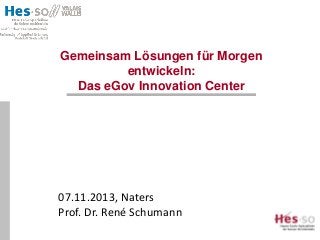 Gemeinsam Lösungen für Morgen
entwickeln:
Das eGov Innovation Center

07.11.2013, Naters
Prof. Dr. René Schumann

 