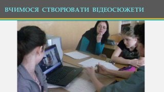 ВЧИМОСЯ СТВОРЮВАТИ ВІДЕОСЮЖЕТИ
 