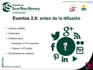 Experto Universitario en Consultoría en Social Media
2012-2013
Eventos 2.0: antes de la difusión
 Canales y BBDD.
 Conte...