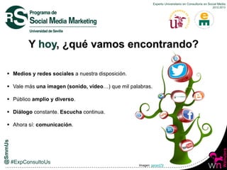 Experto Universitario en Consultoría en Social Media
2012-2013
Y hoy, ¿qué vamos encontrando?
 Medios y redes sociales a ...