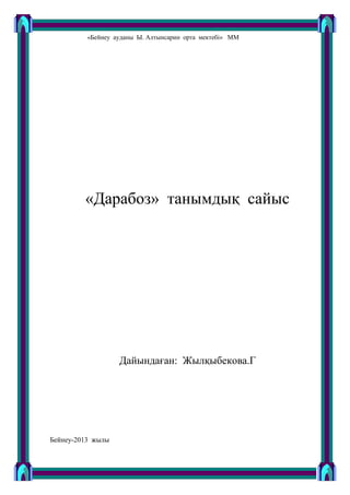 «Бейнеу ауданы Ы. Алтынсарин орта мектебі» ММ
«Дарабоз» танымдық сайыс
Дайындаған: Жылқыбекова.Г
Бейнеу-2013 жылы
 