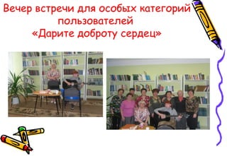 Вечер встречи для особых категорий
пользователей
«Дарите доброту сердец»
 