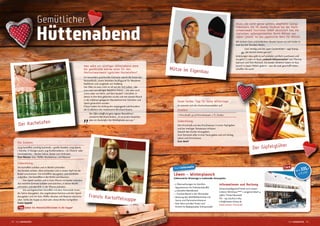 Gemütlicher
Hüttenabend
Mütze im Eigenbau
Der Gipfelglüher
Der Kachelofen
_12 hochwinterlich hochwinterlich 13 _
Allen, die nicht gerne spielen, empfiehlt Svenja
Haberkorn, die ihr duales Studium bei der Hoch-
schwarzwald Tourismus GmbH absolviert hat, die
stylischen, selbstgehäkelten Boshi-Mützen aus
Japan („boshi“ ist das japanische Wort für Mütze).
Mit dickem Garn und einfachem Muster lassen sie sich locker in
zwei bis drei Stunden häkeln.
„Cool, trendig und eine super Geschenkidee“, sagt Svenja,
„das kommt immer gut an!“
Anleitungen dazu gibt es auf youtube („einfach zuschauen und
los geht’s“) oder im Buch „myboshi Mützenmacher“ von Thomas
Jaenisch und Felix Rohland. Die beiden Skilehrer haben im Aus-
tausch in Japan Häkeln gelernt – was die zwei geschaft haben,
schafen Sie auch!
Unser heißer Tipp für kalte Wintertage:
So wärmen sich die Hochschwarzwälder auf!
Zutaten:
1 l Kirschsaft, 50 ml Kirschwasser, 2 TL Zucker.
Zubereitung:
Den Kirschsaft und das Kirschwasser in einen Topf geben
und bei niedriger Temperatur erhitzen.
Danach den Zucker hinzugeben.
Zum Servieren alles in eine Tasse geben und mit Schlag-
sahne und Zimt krönen.
Zum Wohl!
Was wäre ein zünftiger Hüttenabend ohne
die gemütliche Wärme eines für den
Hochschwarzwald typischen Kachelofens?
Ein besonders prachtvolles Exemplar wärmt die Gäste des
Raimartihofs, einem beliebten Auslugsziel für Wanderer,
Radfahrer und Langläufer am Feldberg.
Der Ofen ist zwar nicht so alt wie der Hof selbst – der
2010 sein 300-jähriges Bestehen feierte –, hat aber auch
schon über 100 Jahre „auf dem Buckel“. 100 Jahre, in
denen in ihm Brot gebacken wurde und mit seinem Rauch
in der nebenan gelegenen Räucherkammer Schinken und
Speck geräuchert wurden.
Erbaut haben ihn Anfang des vergangenen Jahrhunderts
die Großeltern des Hüttenwirts Bernhard Andris.
„
Der Ofen schaft ein ganz eigenes Raumklima“,
schwärmt Bernhard Andris. „Er sei ja kein Esoteriker,
aber ein Kachelofen löst Wohlbeinden pur aus.“
hochinformativ
ab € 335,-
p.P./DZ
• 5 Übernachtungen im Komfort-
Appartement mit Frühstücksbufet
• 4 Verwöhn-Abendessen
• 1 Fondue-Abend in der Wirtsstube
• Nutzung des Wohlfühlbereiches mit
Sauna und Panoramaruheraum
• freie Fahrt auf allen Pisten und
Eintritt ins Badeparadies Schwarzwald
Löwen – Winterplausch
Erlebnisreiche Wintertage in tradioneller Atmosphäre
Informationen und Buchung
Schwarzwaldgasthof-Hotel zum Löwen
Unteres Wirtshaus✭✭✭
• Langenorndach 4
79822 Titisee-Neustadt
Tel.: +49 (0)7651/1064
info@loewen-titisee.de
www.loewen-titisee.de
Card
Franzis Kartoffelsuppe
Die Zutaten:
750g Kartofeln (mehlig kochend), 1 große Zwiebel, 100g Speck,
1 Karotte, ½ Stange Lauch, 50g Knollensellerie, 1 ¼ l Fleisch- oder
Gemüsebrühe, 1 Becher Sahne, Butter zum Anbraten.
Zum Würzen: Salz, Pfefer, Muskatnuss und Majoran
Zubereitung:
Die Kartofeln schälen und in Würfel schneiden.
Die Zwiebel schälen, klein schneiden und in einem Topf mit der
Butter anschwitzen. Die Kartofeln dazugeben und mit Brühe
aufgießen. Die Kartofeln in der Brühe weichkochen.
Den Speck würfeln und in einer Pfanne mit Butter anbraten,
das restliche Gemüse schälen und waschen, in kleine Würfel
schneiden und ebenfalls in der Pfanne anbraten.
Die weichgekochten Kartofeln mit dem Pürierstab mixen,
die Sahne dazugeben, das angebratene Gemüse und den Speck
dazugeben und mit Salz, Pfefer, Muskat und Majoran abschme-
cken. Sollte die Suppe zu dick sein, etwas Brühe nachgießen
Guten Appetit!
Tipp Geben Sie Wienerle/Würstchen in die Suppe!
 