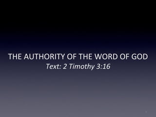 THE AUTHORITY OF THE WORD OF GOD
Text: 2 Timothy 3:16
1
 