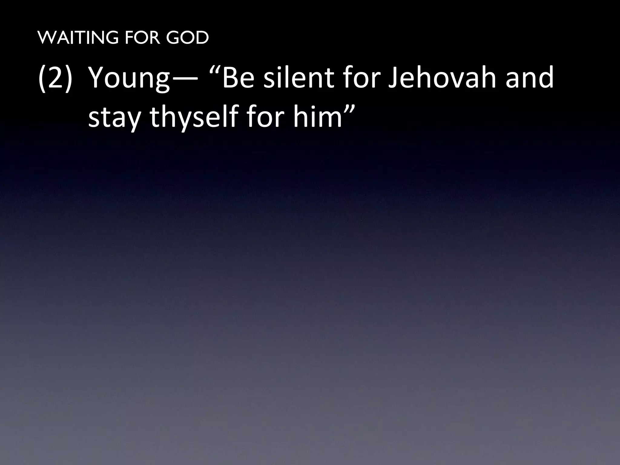 WAITING FOR GOD
(2) Young— “Be silent for Jehovah and
stay thyself for him”
 