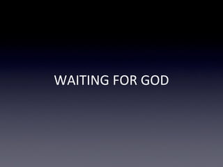 WAITING FOR GOD
 