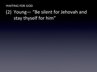 WAITING FOR GOD
(2) Young— “Be silent for Jehovah and
stay thyself for him”
 