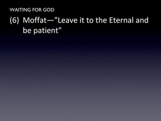 WAITING FOR GOD
(6) Moffat—"Leave it to the Eternal and
be patient"
 