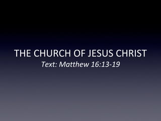 THE CHURCH OF JESUS CHRIST
Text: Matthew 16:13-19
 