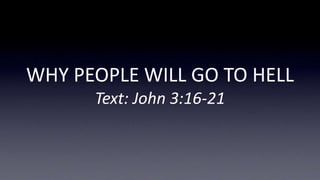 WHY PEOPLE WILL GO TO HELL
Text: John 3:16-21
 