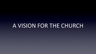 A VISION FOR THE CHURCH
 