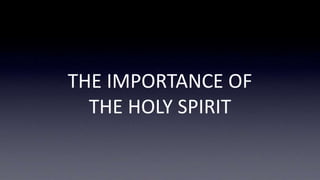 THE IMPORTANCE OF
THE HOLY SPIRIT
 