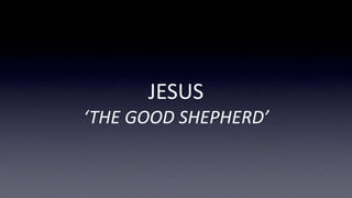 JESUS
‘THE GOOD SHEPHERD’
 