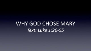 WHY GOD CHOSE MARY
Text: Luke 1:26-55
 
