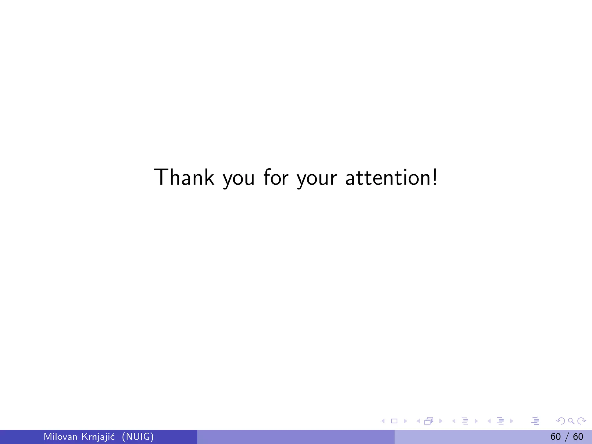 Thank you for your attention!
Milovan Krnjaji´c (NUIG) 60 / 60
 