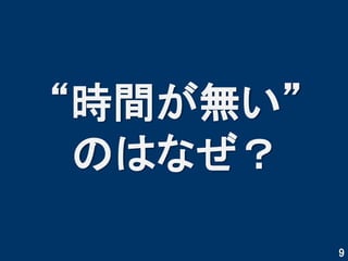 9 
“時間が無い” 
のはなぜ？  