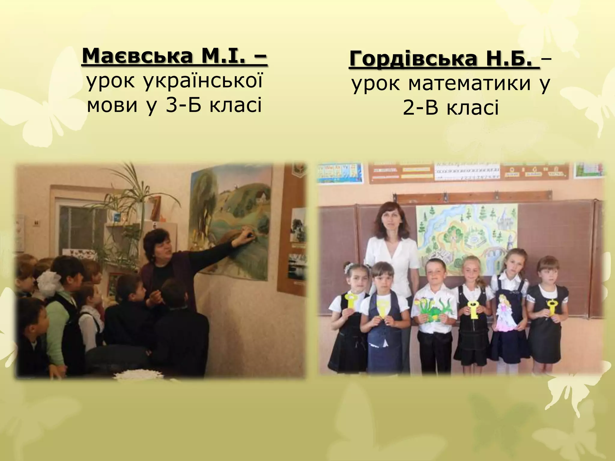 Маєвська М.І. – 
урок української 
мови у 3-Б класі 
Гордівська Н.Б. – 
урок математики у 
2-В класі 
 