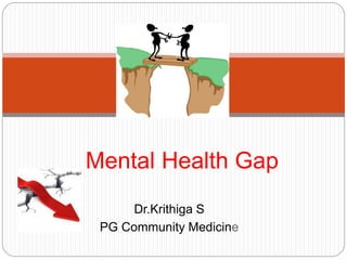 Dr.Krithiga S
PG Community Medicine
Mental Health Gap
 