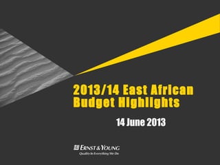 2013/14 East African
Budget Highlights
14 June 2013
 