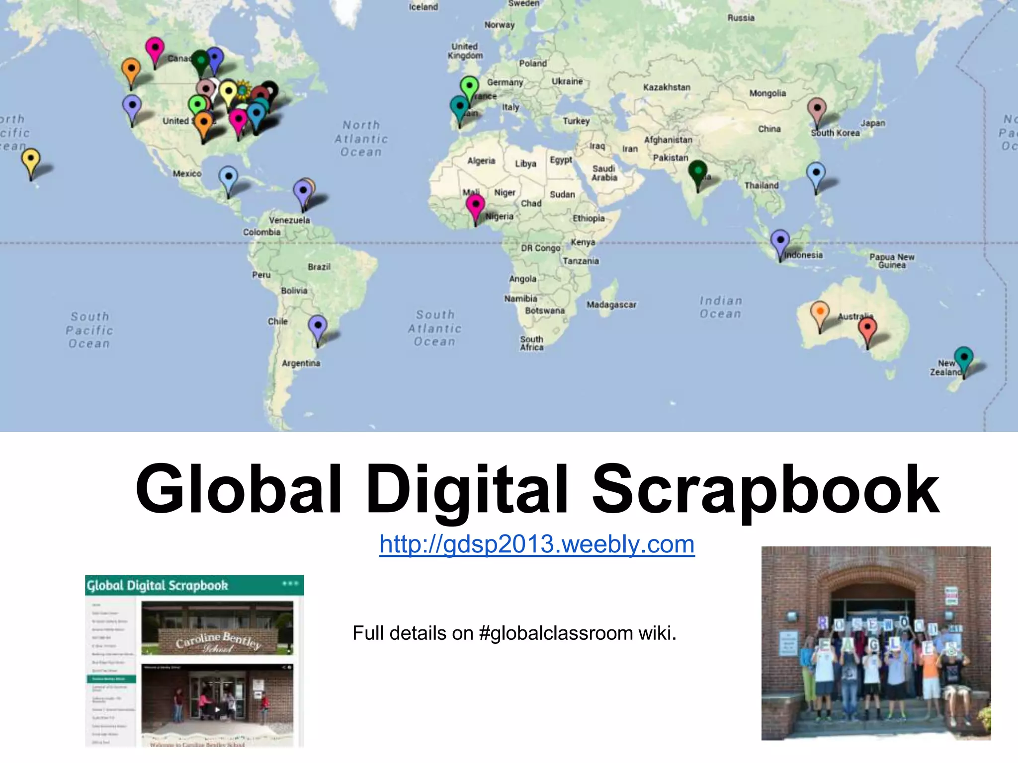 Global Digital Scrapbook
http://gdsp2013.weebly.com

Full details on #globalclassroom wiki.

 