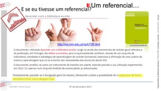 Um referencial…

http://rbe.min-edu.pt/np4/709.html

CIBE RBE: Helena Duque

07 de Novembro 2013

http://www.rbe.mec.pt/np4/681.html

Programa Rede de Bibliotecas Escolares | Projetos RBE | articulação curricular – parcerias locais – lieracias

– E se eu tivesse um referencial?

 