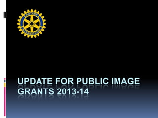 UPDATE FOR PUBLIC IMAGE
GRANTS 2013-14
 