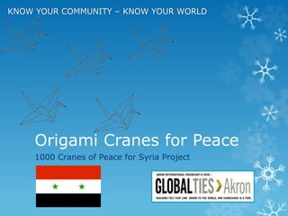 Origami Cranes for Peace
1000 Cranes of Peace for Syria Project
KNOW YOUR COMMUNITY – KNOW YOUR WORLD
 
