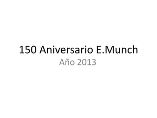 150 Aniversario E.Munch
Año 2013

 