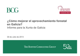 ¿Cómo mejorar el aprovechamiento forestal¿Cómo mejorar el aprovechamiento forestal
en Galicia?
Informe para la Xunta de GaliciaInforme para la Xunta de Galicia
30 de Julio de 2013
 