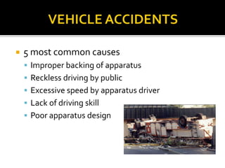  5 most common causes
 Improper backing of apparatus
 Reckless driving by public
 Excessive speed by apparatus driver
 Lack of driving skill
 Poor apparatus design
 