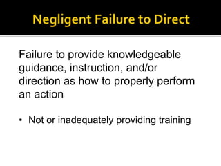 Failure to provide knowledgeable
guidance, instruction, and/or
direction as how to properly perform
an action
• Not or inadequately providing training
 
