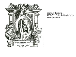 Giotto di Bondone
1266-7(?) Colle de Vespignano-
1336-7 Firenze
 