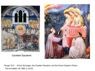 Cavalieri Gaudenti
Rough, R.H.: Enrico Scrovegni, the Cavalieri Gaudenti, and the Arena Chapel in Padua
The art bulletin, 62.1980, p. 24-35
 