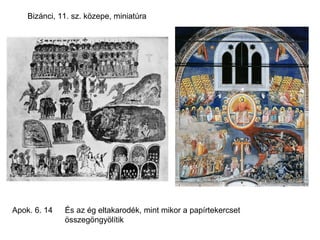 Bizánci, 11. sz. közepe, miniatúra
Apok. 6. 14 És az ég eltakarodék, mint mikor a papírtekercset
összegöngyölítik
 