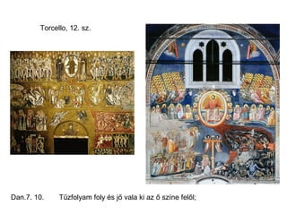 Torcello, 12. sz.
Dan.7. 10. Tűzfolyam foly és jő vala ki az ő színe felől;
 
